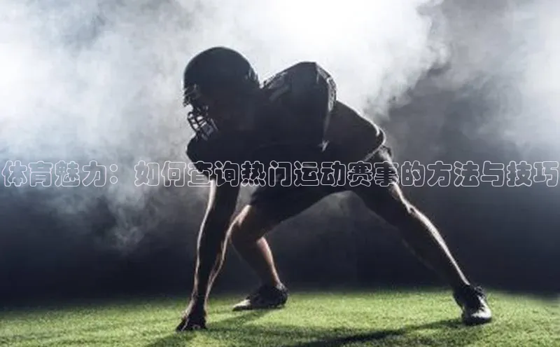 体育魅力：如何查询热门运动赛事的方法与技巧