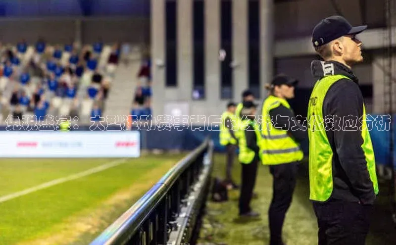 免税盛宴：大型运动赛事背后的经济与文化效应分析