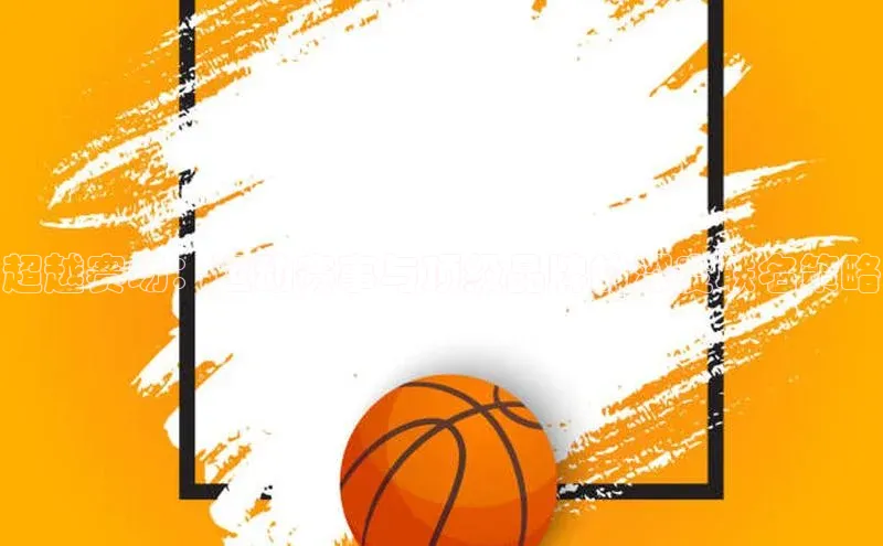 超越赛场：运动赛事与顶级品牌的深度联名策略