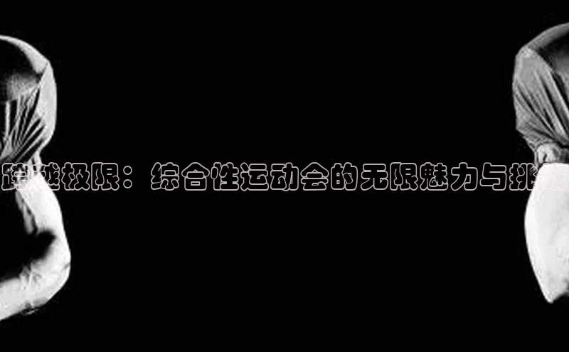 跨越极限：综合性运动会的无限魅力与挑战
