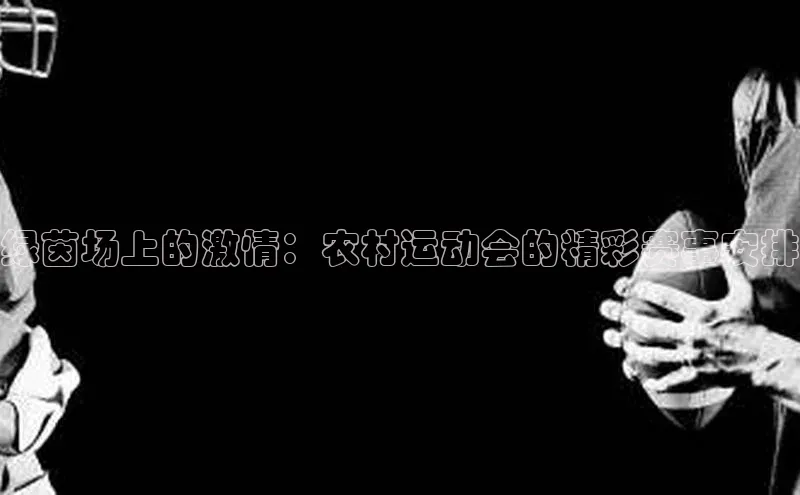 绿茵场上的激情：农村运动会的精彩赛事安排