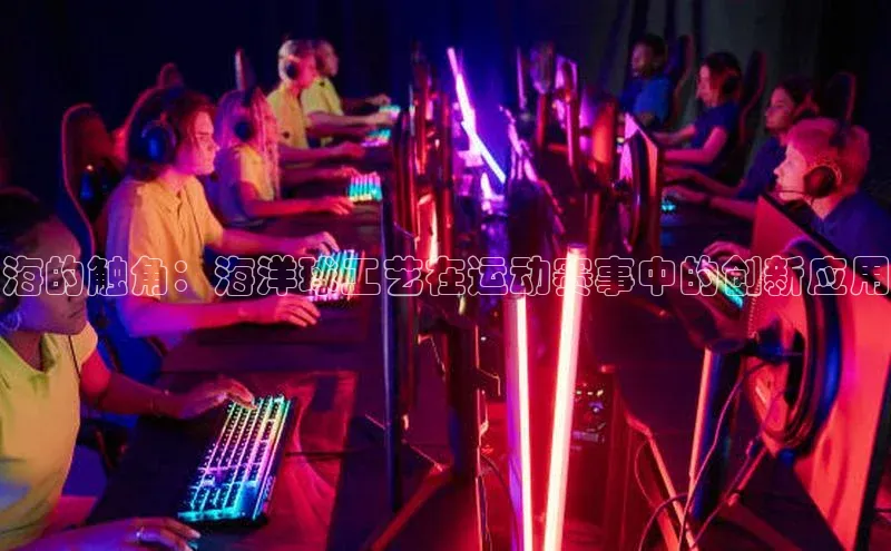 海的触角：海洋球工艺在运动赛事中的创新应用